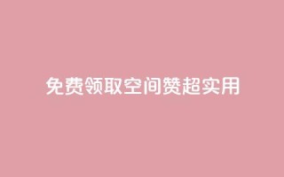 免费领取QQ空间赞，超实用！
