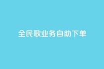 全民k歌业务自助下单,超低价qq业务自助下单平台 - 快手买的引流推广增加曝光度 - 抖音正版官方