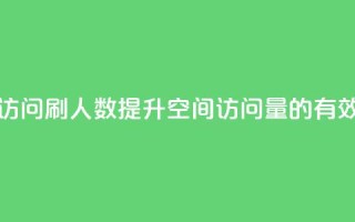 qq空间访问刷人数(提升QQ空间访问量的有效方法)
